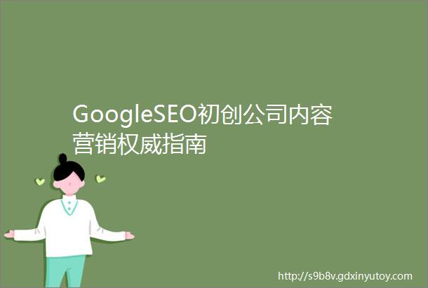 GoogleSEO初创公司内容营销权威指南